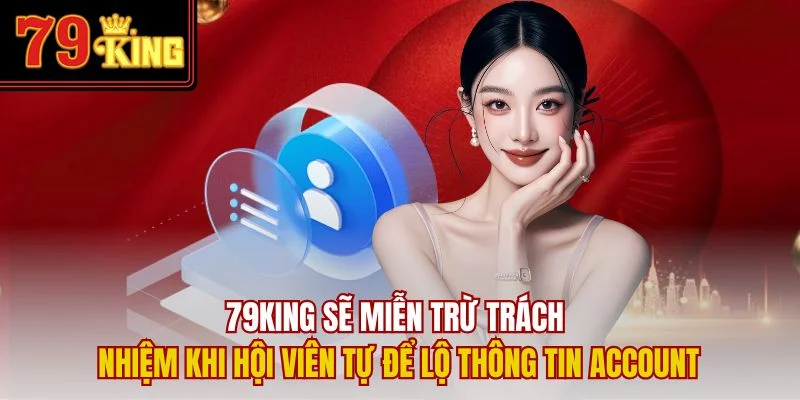 79King sẽ miễn trừ trách nhiệm khi hội viên tự để lộ thông tin account