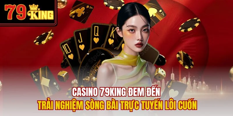 Casino 79King đem đến trải nghiệm sòng bài trực tuyến lôi cuốn
