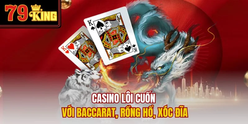Casino lôi cuốn với Baccarat, Rồng Hổ, Xóc Đĩa