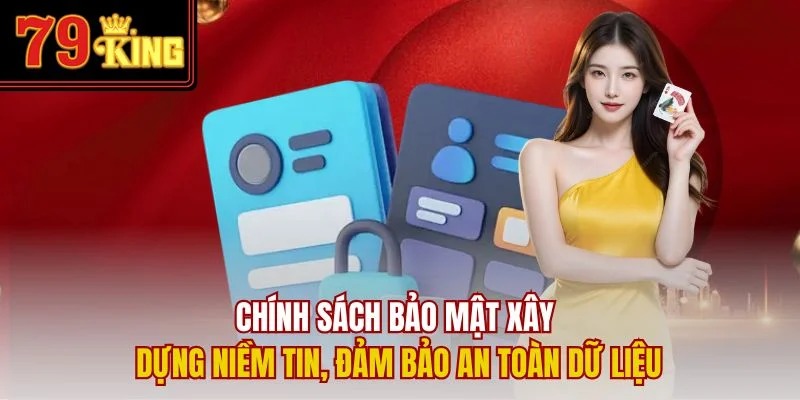Chính sách bảo mật xây dựng niềm tin, đảm bảo an toàn dữ liệu
