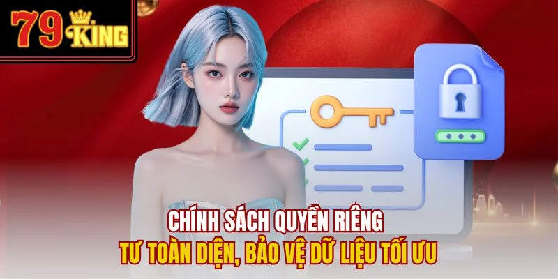 Chính sách quyền riêng tư toàn diện, bảo vệ dữ liệu tối ưu