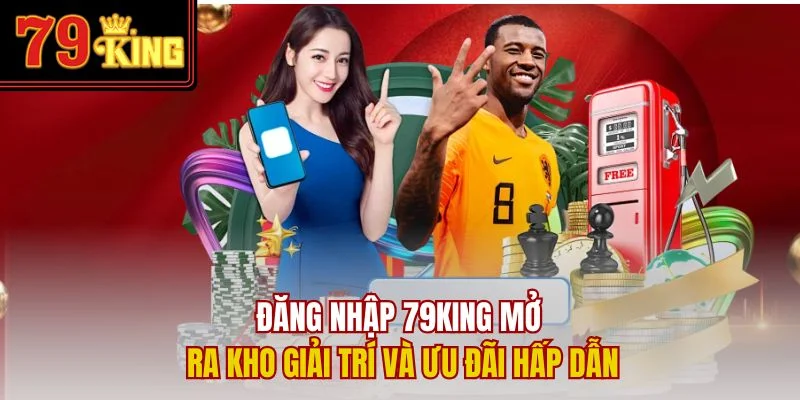 Đăng nhập 79King mở ra kho giải trí và ưu đãi hấp dẫn