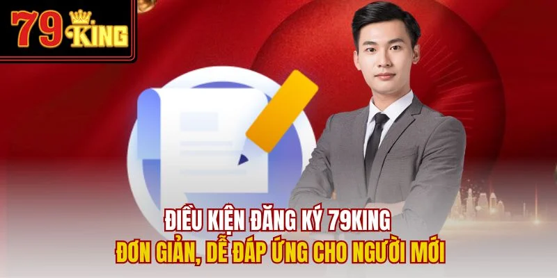Điều kiện đăng ký 79King đơn giản, dễ đáp ứng cho người mới