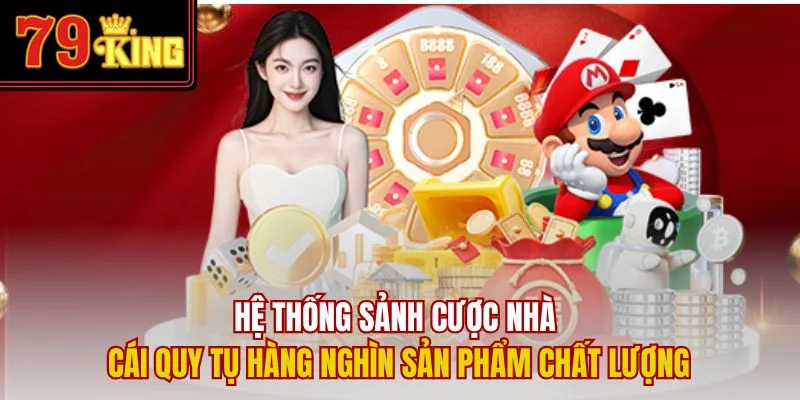 Hệ thống sảnh cược nhà cái quy tụ hàng nghìn sản phẩm chất lượng
