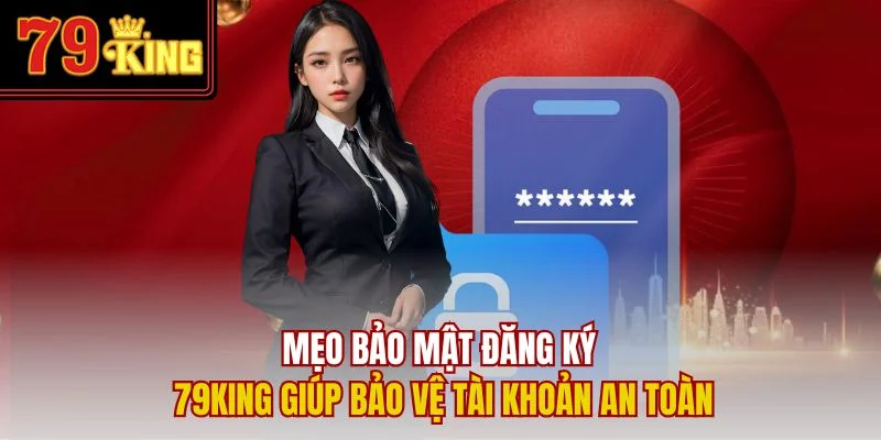 Mẹo bảo mật đăng ký 79King giúp bảo vệ tài khoản an toàn