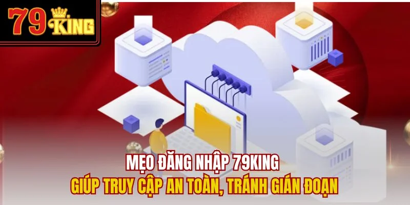 Mẹo đăng nhập 79King giúp truy cập an toàn, tránh gián đoạn