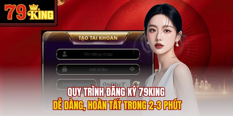 Quy trình đăng ký 79King dễ dàng, hoàn tất trong 2-3 phút