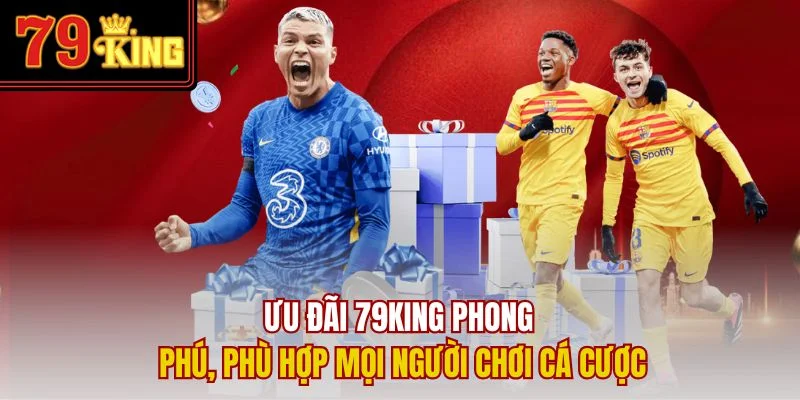 Ưu đãi 79King phong phú, phù hợp mọi người chơi cá cược
