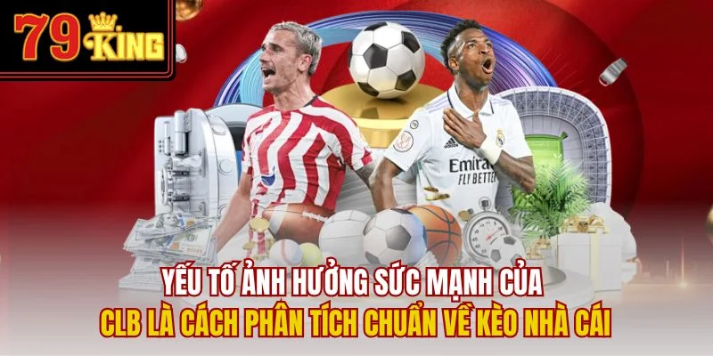 Yếu tố ảnh hưởng sức mạnh của CLB là cách phân tích chuẩn về kèo nhà cái